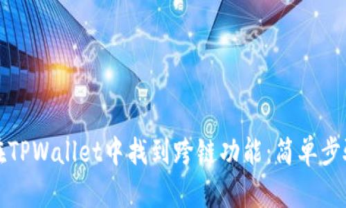 如何在TPWallet中找到跨链功能：简单步骤指南