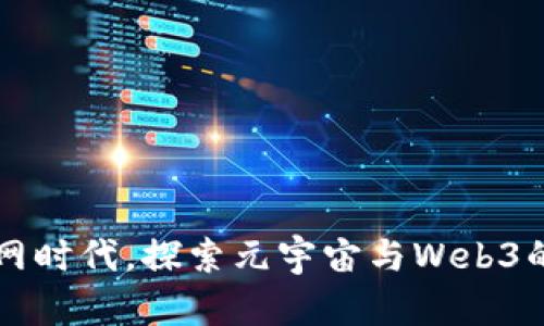 颠覆互联网时代，探索元宇宙与Web3的无限可能