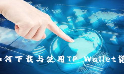 全面指南：如何下载与使用TP Wallet货币交易软件