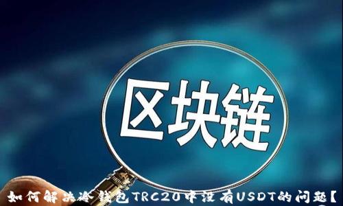 
如何解决冷钱包TRC20中没有USDT的问题？