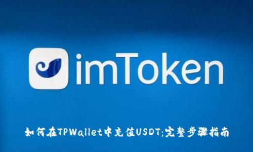 如何在TPWallet中充值USDT:完整步骤指南